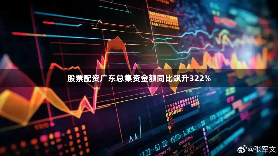 股票配资广东总集资金额同比飙升322%
