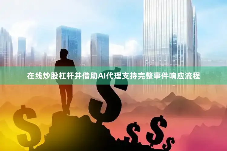 在线炒股杠杆并借助AI代理支持完整事件响应流程